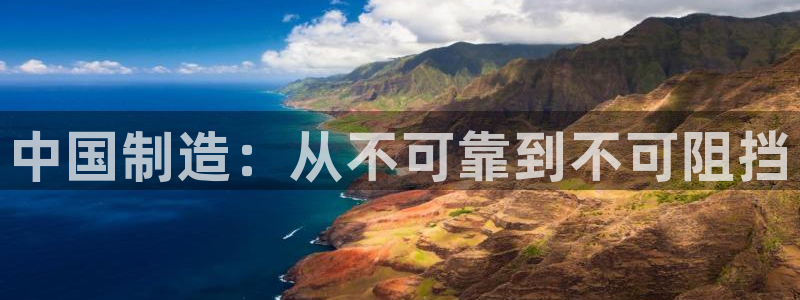 彩神8是正规平台吗知乎：中国制造：从不可靠到不可阻挡