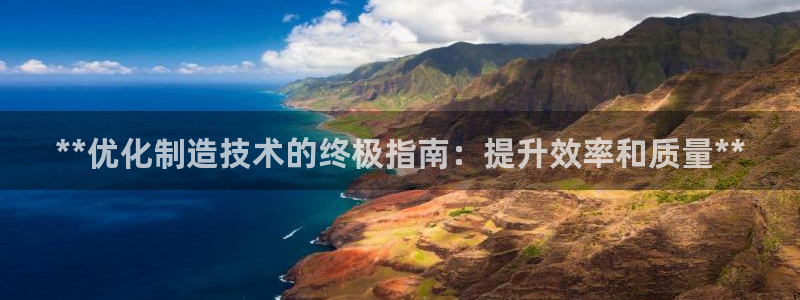 彩神购彩购彩大厅入口v：**优化制造技术的终极指南：提升效率和质量**