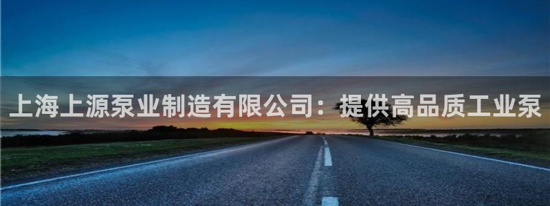 彩神是正规平台吗知乎：上海上源泵业制造有限公司：提供高品质工