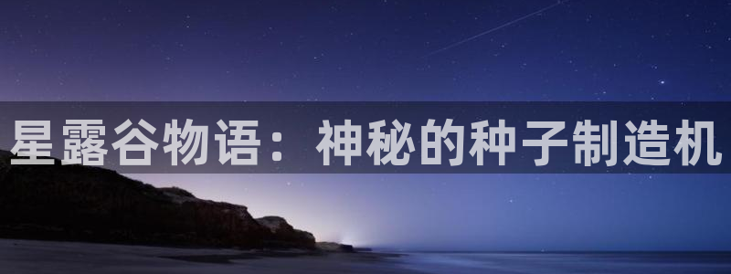 大发彩神争：星露谷物语：神秘的种子制造机