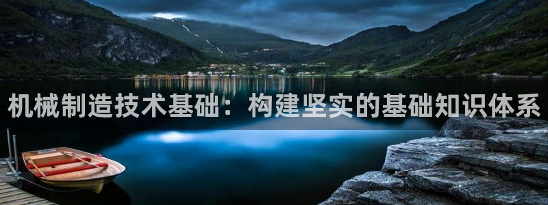 彩神v8iii：机械制造技术基础：构建坚实的基础知识体系
